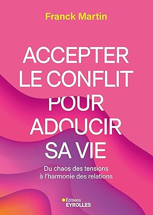 Couverture du Livre Accepter le conflit pour adoucir sa vie, de Franck Martin, édité en 2025 chez Eyrolles